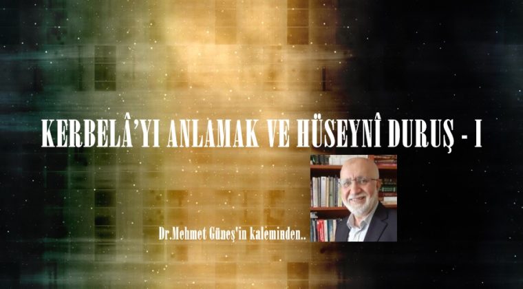 KERBELÂ’YI ANLAMAK VE HÜSEYNÎ DURUŞ – I