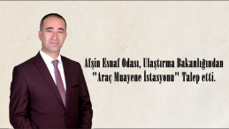 Afşin Esnaf Odası, Ulaştırma Bakanlığından “Araç Muayene İstasyonu” Talep etti.