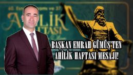 BAŞKAN EMRAH GÜMÜŞ’TEN AHİLİK HAFTASI MESAJI!