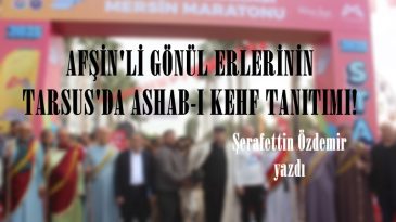 AFŞİN’Lİ GÖNÜL ERLERİNİN TARSUS’DA ASHAB-I KEHF TANITIMI!