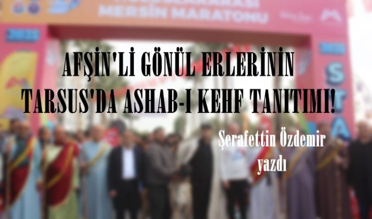 AFŞİN’Lİ GÖNÜL ERLERİNİN TARSUS’DA ASHAB-I KEHF TANITIMI!
