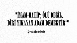 “İMAM-HATİP; ÖLÜ DEĞİL, DİRİ YIKAYAN ADAM DEMEKTİR!”