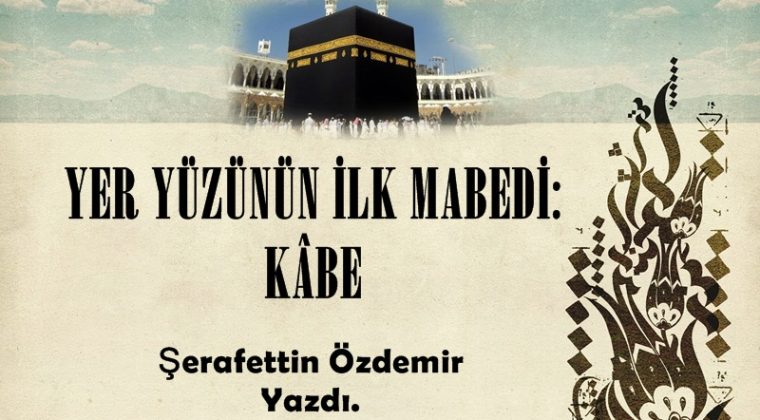 YER YÜZÜNÜN İLK MABEDİ: KÂBE