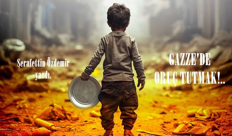 GAZZE’DE ORUÇ TUTMAK!..