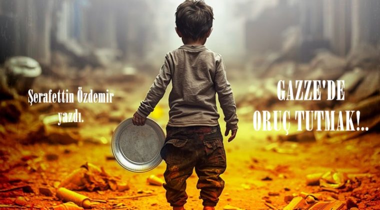 GAZZE’DE ORUÇ TUTMAK!..