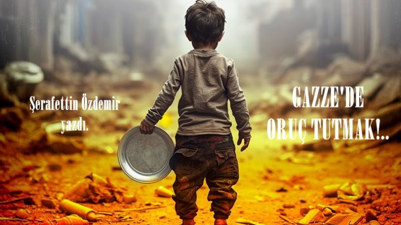 GAZZE’DE ORUÇ TUTMAK!..