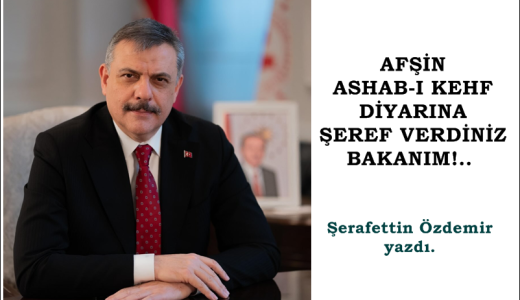 AFŞİN ASHAB-I KEHF DİYARINA ŞEREF VERDİNİZ BAKANIM!.. 