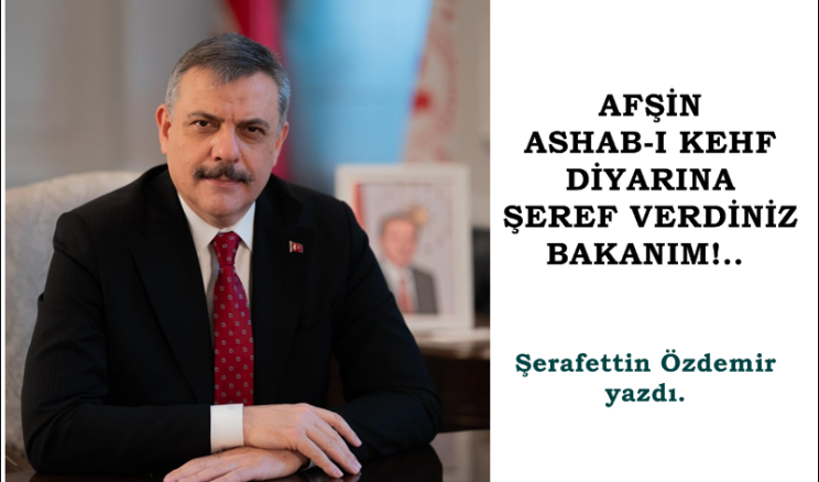 AFŞİN ASHAB-I KEHF DİYARINA ŞEREF VERDİNİZ BAKANIM!.. 