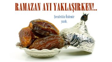 RAMAZAN AYI YAKLAŞIRKEN!..