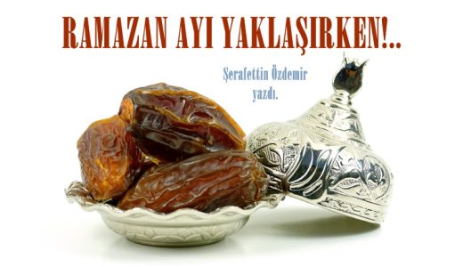RAMAZAN AYI YAKLAŞIRKEN!..