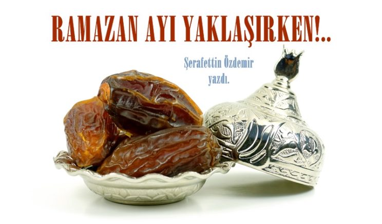 RAMAZAN AYI YAKLAŞIRKEN!..