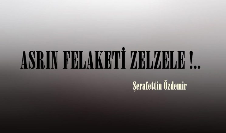 ASRIN FELAKETİ ZELZELE !..