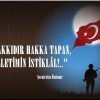 ” HAKKIDIR HAKKA TAPAN, MİLLETİMİN İSTİKLÂL!..”