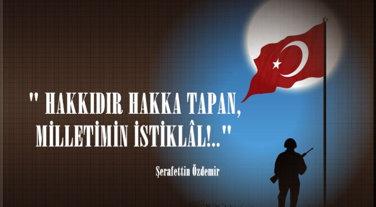 ” HAKKIDIR HAKKA TAPAN, MİLLETİMİN İSTİKLÂL!..”
