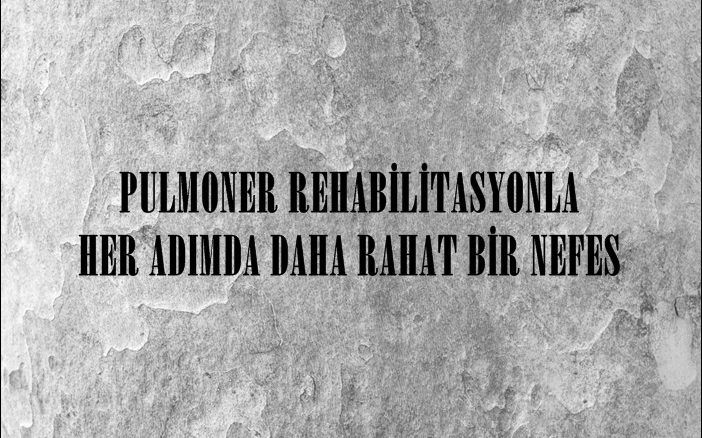 PULMONER REHABİLİTASYONLA HER ADIMDA DAHA RAHAT BİR NEFES