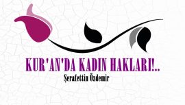 KUR’AN’DA KADIN HAKLARI!..