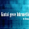 Bu Kutsi gece hürmetine…!