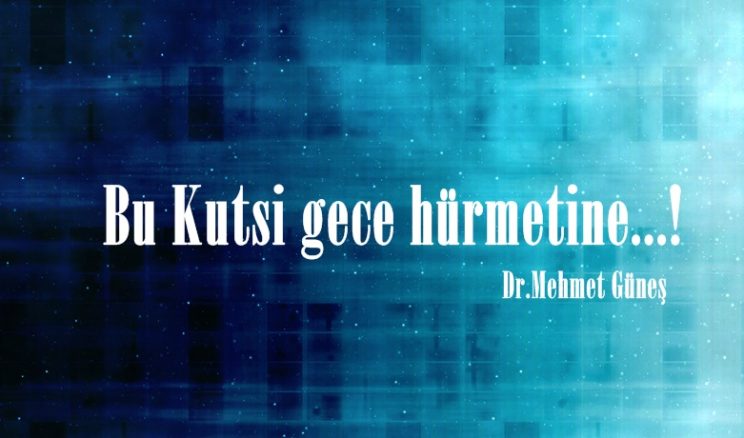 Bu Kutsi gece hürmetine…!