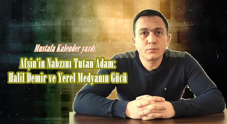 Afşin’in Nabzını Tutan Adam: Halil Demir ve Yerel Medyanın Gücü