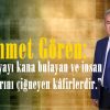 Mehmet Gören: “Dünyayı kana bulayan ve insan haklarını çiğneyen kâfirlerdir.”