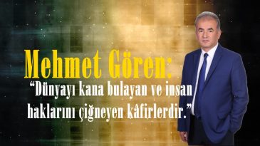 Mehmet Gören: “Dünyayı kana bulayan ve insan haklarını çiğneyen kâfirlerdir.”