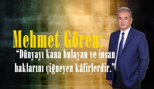 Mehmet Gören: “Dünyayı kana bulayan ve insan haklarını çiğneyen kâfirlerdir.”