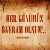  HER GÜNÜMÜZ BAYRAM OLSUN!..