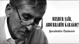 MEŞHUR ŞAİR, ABDURRAHİM KARAKOÇ!