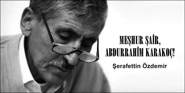 MEŞHUR ŞAİR, ABDURRAHİM KARAKOÇ!