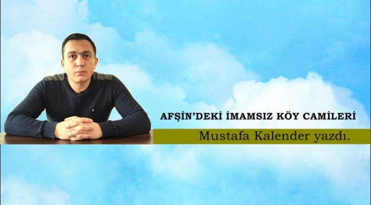 AFŞİN’DEKİ İMAMSIZ KÖY CAMİLERİ