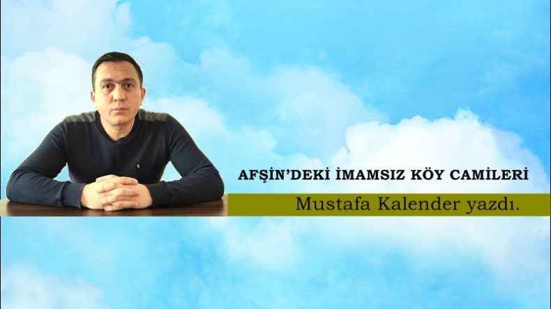 AFŞİN’DEKİ İMAMSIZ KÖY CAMİLERİ