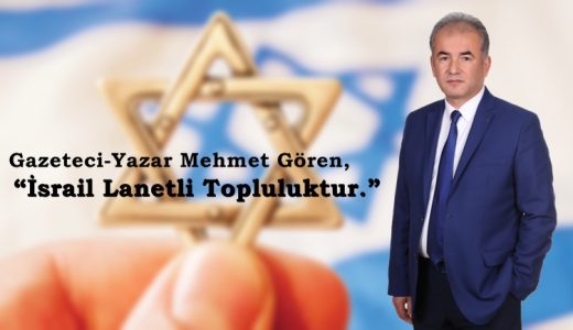 Gazeteci-yazar Mehmet Gören, “İsrail Lanetli Topluluktur.”