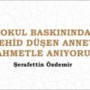 OKUL BASKININDA ŞEHİD DÜŞEN ANNEYİ RAHMETLE ANIYORUM!