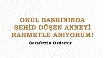 OKUL BASKININDA ŞEHİD DÜŞEN ANNEYİ RAHMETLE ANIYORUM!