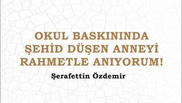 OKUL BASKININDA ŞEHİD DÜŞEN ANNEYİ RAHMETLE ANIYORUM!