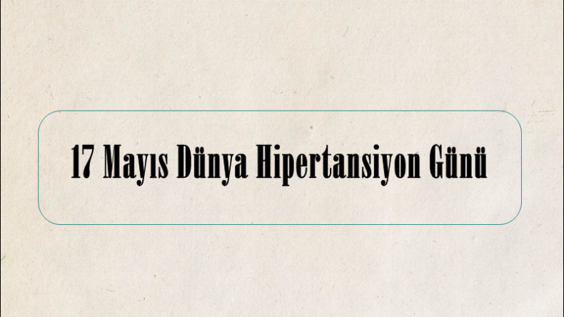 17 Mayıs Dünya Hipertansiyon Günü