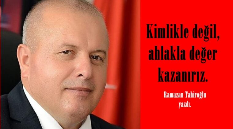 Kimlikle değil, ahlakla değer kazanırız.