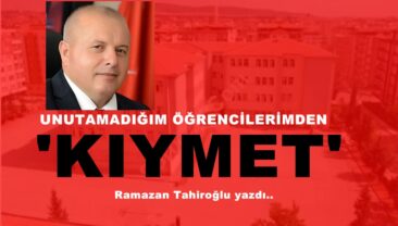UNUTAMADIĞIM ÖĞRENCİLERİMDEN ‘KIYMET’