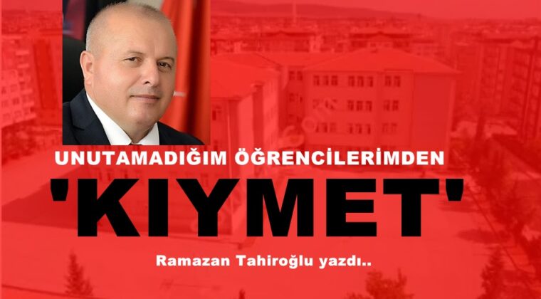 UNUTAMADIĞIM ÖĞRENCİLERİMDEN ‘KIYMET’