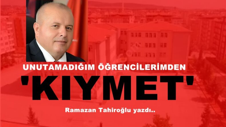 UNUTAMADIĞIM ÖĞRENCİLERİMDEN ‘KIYMET’
