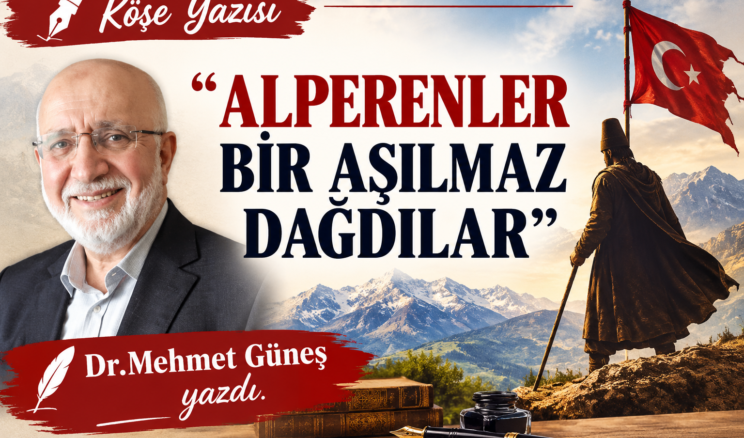 “ALPERENLER BİR AŞILMAZ DAĞDILAR” – II