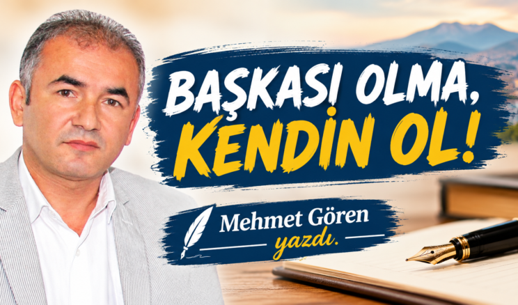 BAŞKASI OLMA, KENDİN OL!