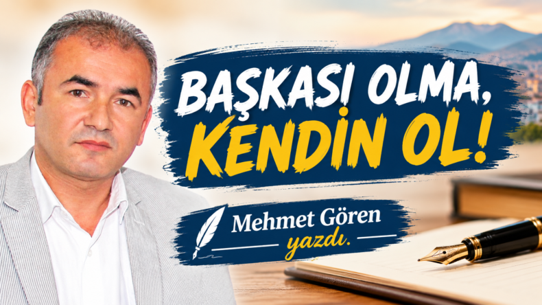 BAŞKASI OLMA, KENDİN OL!