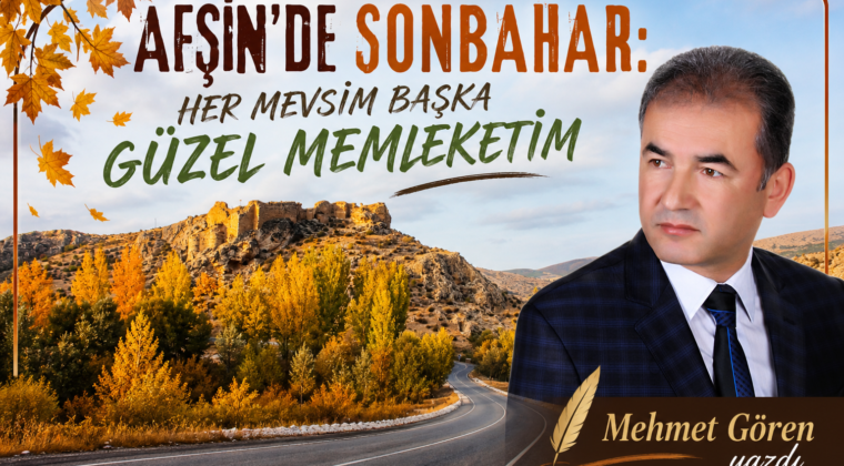 AFŞİN’DE SONBAHAR: HER MEVSİM BAŞKA GÜZEL MEMLEKETİM.
