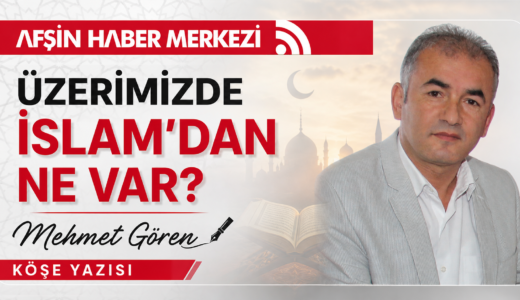 ÜZERİMİZDE İSLAM’DAN NE VAR?