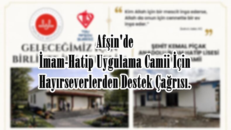 Afşin’de İmam-Hatip Uygulama Camii İçin Hayırseverlerden Destek Çağrısı.