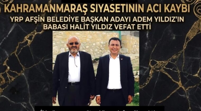 Afşin Belediye Başkan Adayı Adem Yıldız’ın babası Halit Yıldız vefat etti.