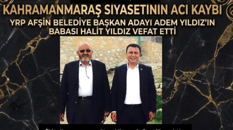 Afşin Belediye Başkan Adayı Adem Yıldız’ın babası Halit Yıldız vefat etti.