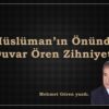 Müslüman’ın Önünde Duvar Ören Zihniyet!