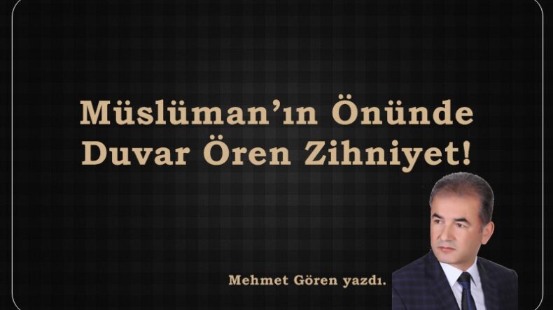 Müslüman’ın Önünde Duvar Ören Zihniyet!